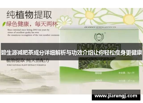 碧生源减肥茶成分详细解析与功效介绍让你轻松瘦身更健康