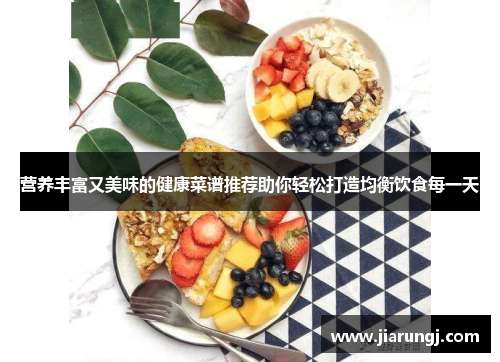 营养丰富又美味的健康菜谱推荐助你轻松打造均衡饮食每一天