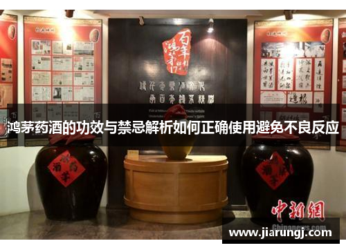 鸿茅药酒的功效与禁忌解析如何正确使用避免不良反应